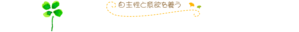 自主性と意欲を養う